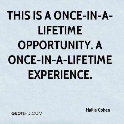 hallie-cohen-quote-this-is-a-once-in-a-lifetime-opportunity-a-once-in